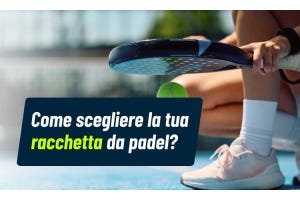 Come scegliere la tua racchetta da padel?