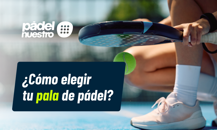 ¿Cómo elegir tu pala de pádel?
