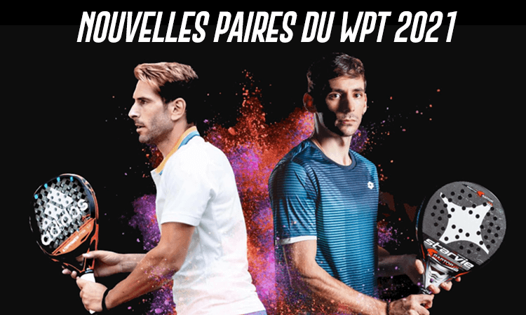 DÉCOUVREZ LES NOUVELLES PAIRES DU WORLD PADEL TOUR 2021!