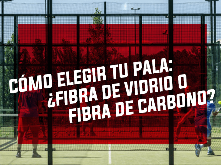 Fibra de vidrio o carbono en las palas de padel