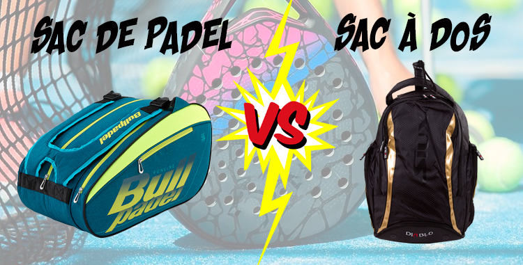 SAC DE PADEL OU SAC À DOS? QUE CHOISIR?